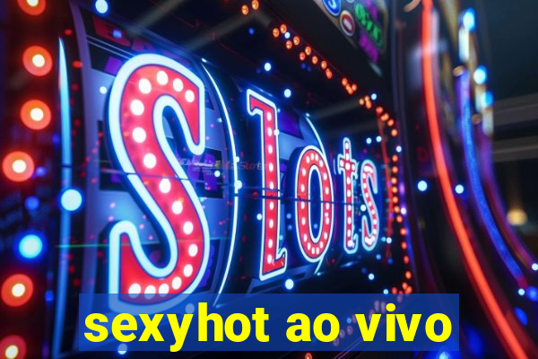 sexyhot ao vivo